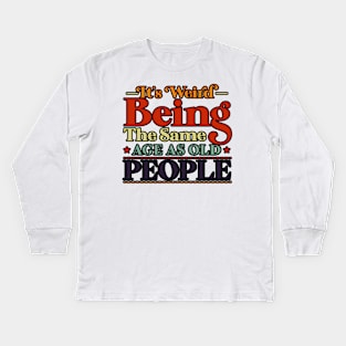 funny It's Weird Being The Same Age As Old People Retro Kids Long Sleeve T-Shirt